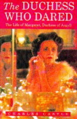 The Duchess Who Dared: Life of Margaret, Duchess of Argyll - Castle, Charles