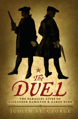 The Duel: The Parallel Lives of Alexander Hamilton and Aaron Burr - St George, Judith