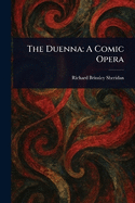 The Duenna: A Comic Opera