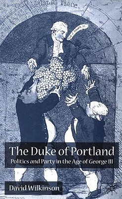 The Duke of Portland: Politics and Party in the Age of George III - Wilkinson, D