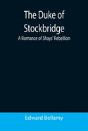 The Duke of Stockbridge: A Romance of Shays' Rebellion