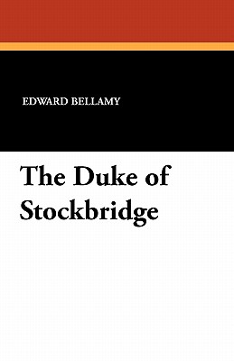 The Duke of Stockbridge - Bellamy, Edward, and Bellamy, Francis (Introduction by)