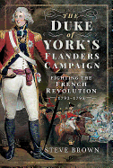 The Duke of York's Flanders Campaign: Fighting the French Revolution 1793-1795
