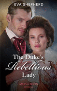 The Duke's Rebellious Lady: Mills & Boon Historical