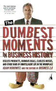The Dumbest Moments in Business History: Useless Products, Ruinous Deals, Clueless Bosses, and Other Signs of Unintelligent Life in the Workplace