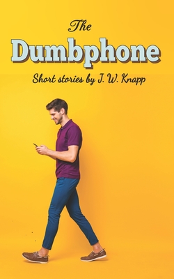 The Dumbphone: Short Stories - Knapp, J W