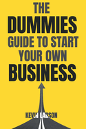The Dummies Guide to Start Your Own Business