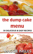 The Dump Cake Menu: 30 Delicious Dump Cake Recipes Anyone Can Make - Ingles, Maggie
