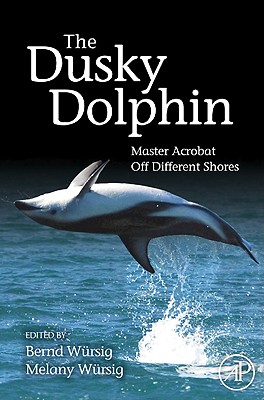 The Dusky Dolphin: Master Acrobat Off Different Shores - Wursig, Bernd (Editor), and Wursig, Melany (Editor)