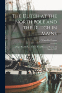 The Dutch at the North Pole and the Dutch in Maine [microform]: a Paper Read Before the New York Historical Society, 3d March, 1857