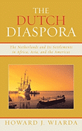 The Dutch Diaspora: The Netherlands and Its Settlements in Africa, Asia, and the Americas