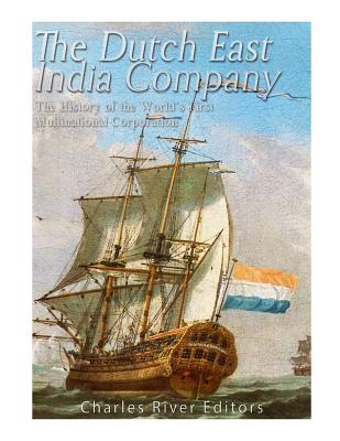The Dutch East India Company: The History of the World's First Multinational Corporation - Charles River