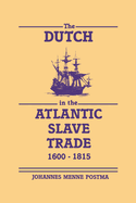 The Dutch in the Atlantic Slave Trade, 1600 1815