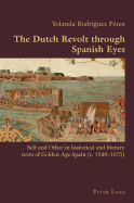The Dutch Revolt Through Spanish Eyes: Self and Other in Historical and Literary Texts of Golden Age Spain (C. 1548-1673)