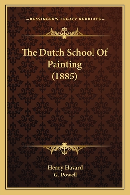 The Dutch School of Painting (1885) - Havard, Henry, and Powell, G (Translated by)