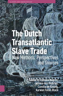 The Dutch Transatlantic Slave Trade: New Methods, Perspectives, and Sources - Negrn, Ramona (Editor), and Oudsten, Jessica den (Editor), and Koning, Camilla de (Editor)