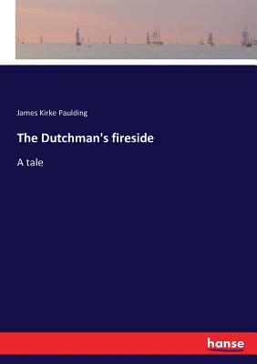 The Dutchman's fireside: A tale - Paulding, James Kirke