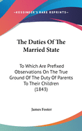 The Duties of the Married State: To Which Are Prefixed Observations on the True Ground of the Duty of Parents to Their Children (1843)