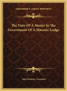 The Duty of a Master in the Government of a Masonic Lodge