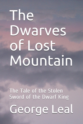 The Dwarves of Lost Mountain: The Tale of the Stolen Sword of the Dwarf King - Leal, Pamela Ann (Editor), and Leal, George Foster