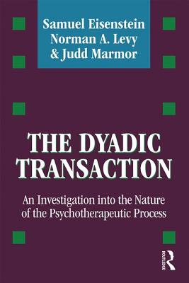 The Dyadic Transaction: Investigation Into the Nature of the Psychotherapeutic Process - Eisenstein, Samuel, and Levy, Norman A, and Marmor, Judd