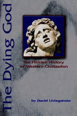 The Dying God: The Hidden History of Western Civilization - Livingstone, David N
