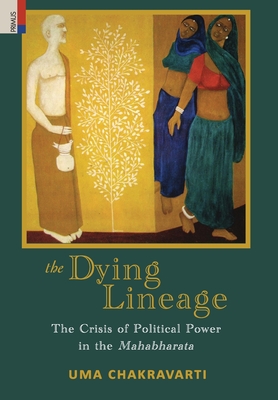 The Dying Lineage: The Crisis of Political Power in the Mahabharata - Chakravarti, Uma