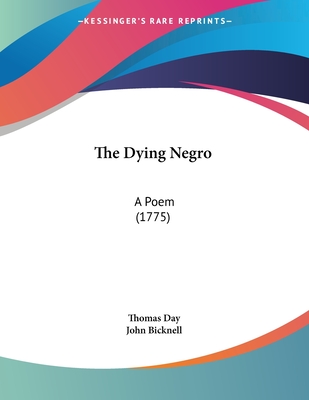 The Dying Negro: A Poem (1775) - Day, Thomas, and Bicknell, John