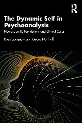 The Dynamic Self in Psychoanalysis: Neuroscientific Foundations and Clinical Cases - Spagnolo, Rosa, and Northoff, Georg