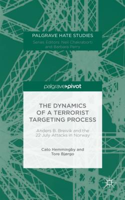 The Dynamics of a Terrorist Targeting Process: Anders B. Breivik and the 22 July Attacks in Norway - Hemmingby, Cato, and Bjorgo, Tore