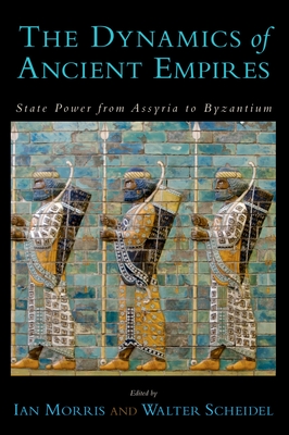 The Dynamics of Ancient Empires: State Power from Assyria to Byzantium - Morris, Ian (Editor), and Scheidel, Walter (Editor)