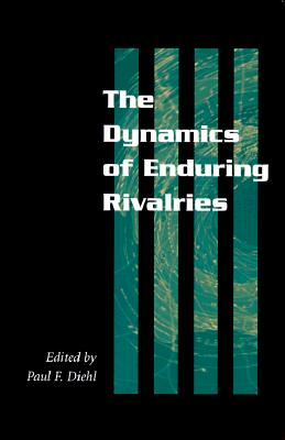 The Dynamics of Enduring Rivalries - Diehl, Paul F (Editor), and Gaard, Greta (Contributions by), and Murphy, Patrick D (Contributions by)