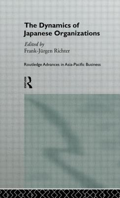 The Dynamics of Japanese Organizations - Richter, Franz-Jurgen (Editor)