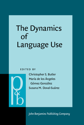 The Dynamics of Language Use: Functional and Contrastive Perspectives - Butler, Christopher S (Editor), and Gmez Gonzlez, Mara de Los ngeles (Editor), and Doval-Surez, Susana M (Editor)