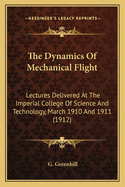 The Dynamics Of Mechanical Flight: Lectures Delivered At The Imperial College Of Science And Technology, March 1910 And 1911 (1912)