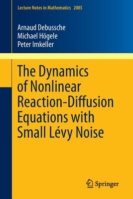 The Dynamics of Nonlinear Reaction-Diffusion Equations with Small Lvy Noise - Debussche, Arnaud, and Hgele, Michael, and Imkeller, Peter