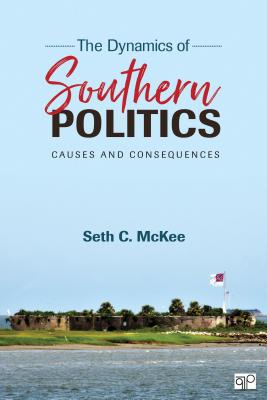 The Dynamics of Southern Politics: Causes and Consequences - McKee, Seth C