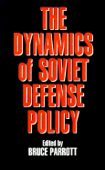 The Dynamics of Soviet Defense Policy - Parrott, Bruce (Editor), and Parrott