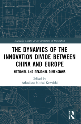 The Dynamics of the Innovation Divide between China and Europe: National and Regional Dimensions - Kowalski, Arkadiusz Michal (Editor)