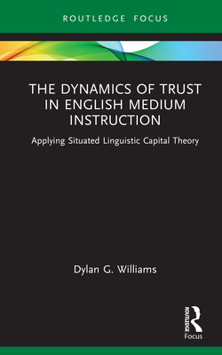 The Dynamics of Trust in English Medium Instruction: Applying Situated Linguistic Capital Theory - Williams, Dylan