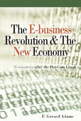 The E-Business Revolution & the New Economy: E-Conomics After the Dot-Com Crash - Adams, Gerald F, and Adams, F Gerard