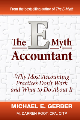 The E-Myth Accountant: Why Most Accounting Practices Don't Work and What to Do about It - Gerber, Michael E, and Root, M Darren