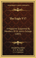 The Eagle V17: A Magazine Supported by Members of St. John's College (1893)