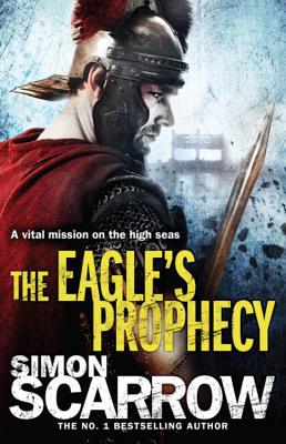 The Eagle's Prophecy (Eagles of the Empire 6) - Scarrow, Simon