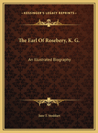 The Earl of Rosebery, K. G.: An Illustrated Biography