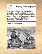 The Earl of Strafforde's letters and dispatches, with an essay towards his life by Sir George Radcliffe. From the originals in the possession of his great grandson ... By William Knowler, ... Volume 1 of 2