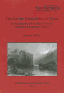 The Earlier Palaeolithic of Syria: Reinvestigating the Evidence from the Orontes and Euphrates Valleys