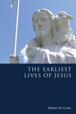 The Earliest Lives of Jesus - Grant, Robert M