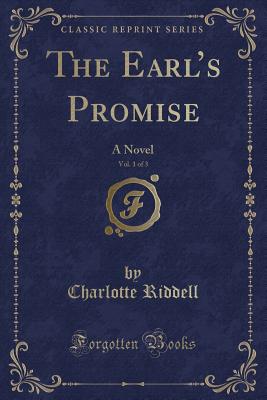 The Earl's Promise, Vol. 1 of 3: A Novel (Classic Reprint) - Riddell, Charlotte