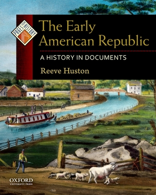 The Early American Republic: A History in Documents - Huston, Reeve
